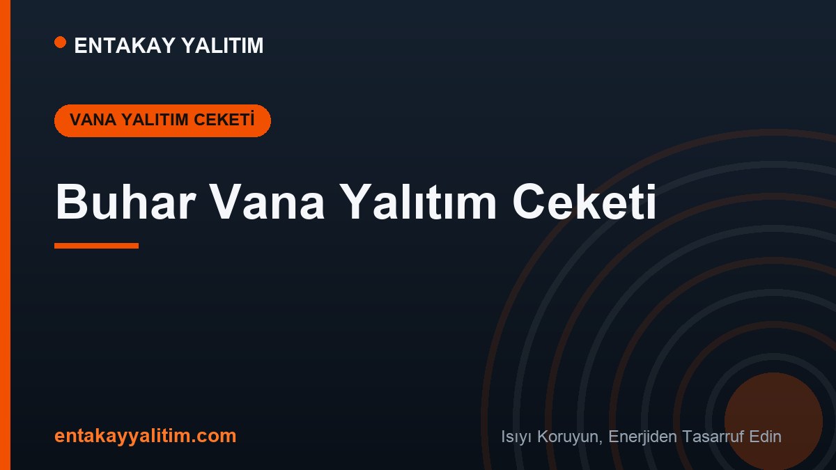 Buhar Vana Yalıtım Ceketi