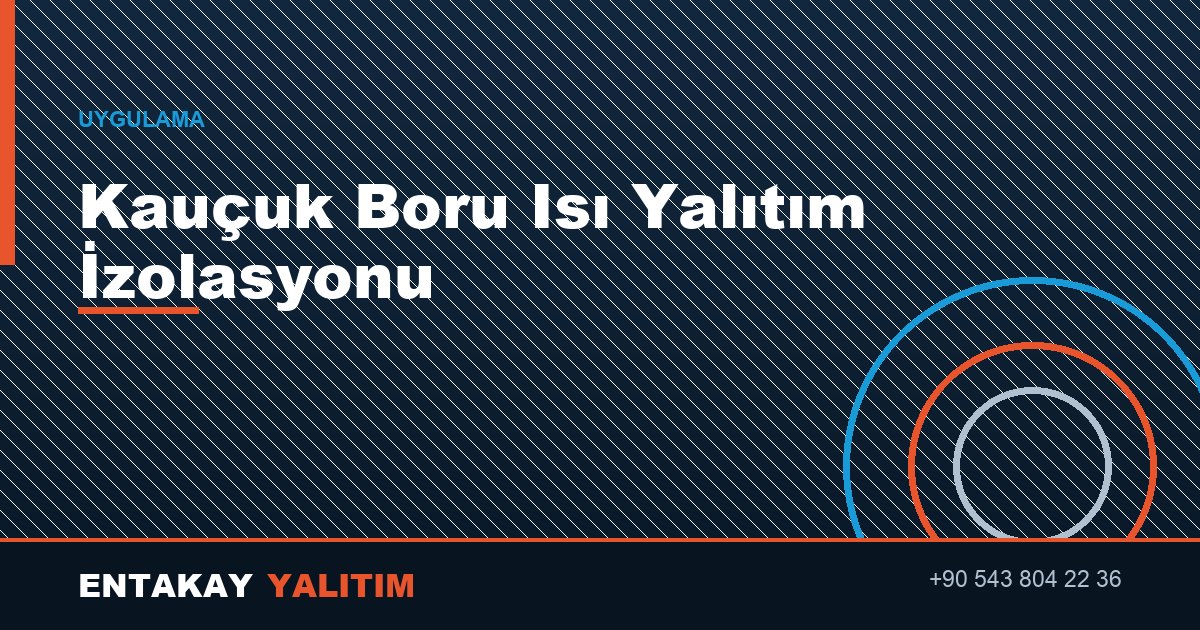 Kauçuk Boru Isı Yalıtım İzolasyonu