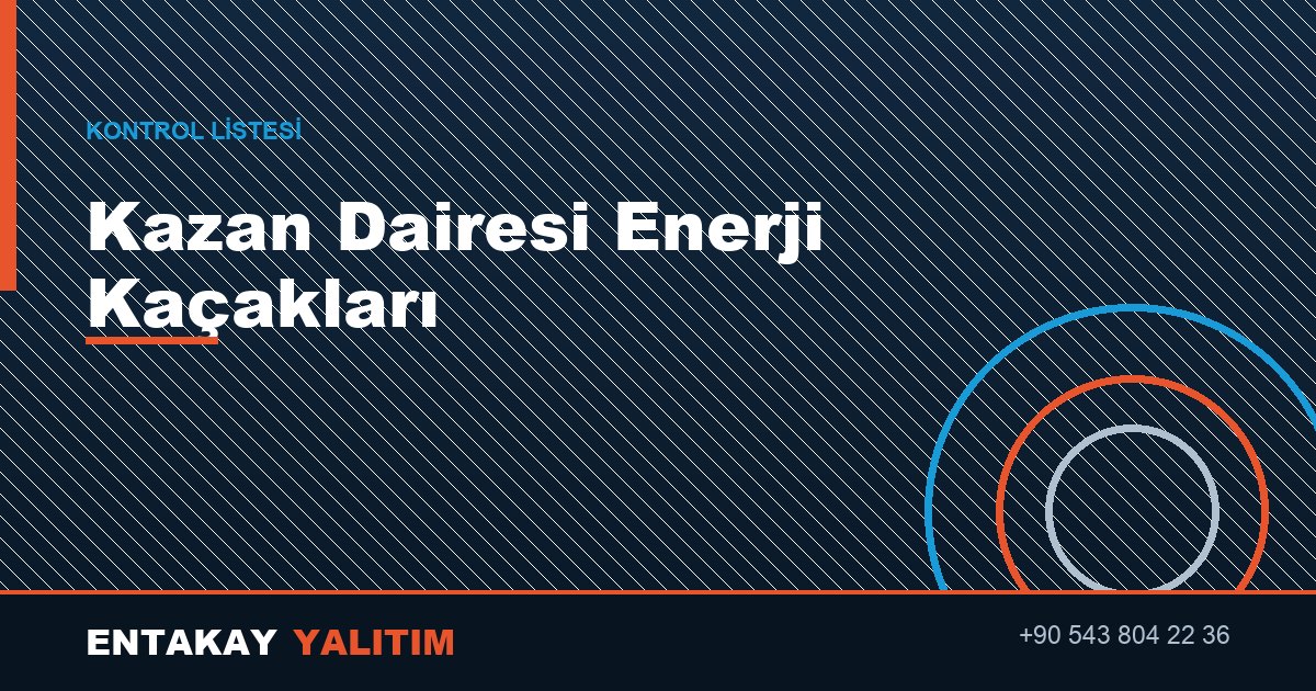 Kazan Dairesi Enerji Kaçakları: 7 Kontrol Noktası