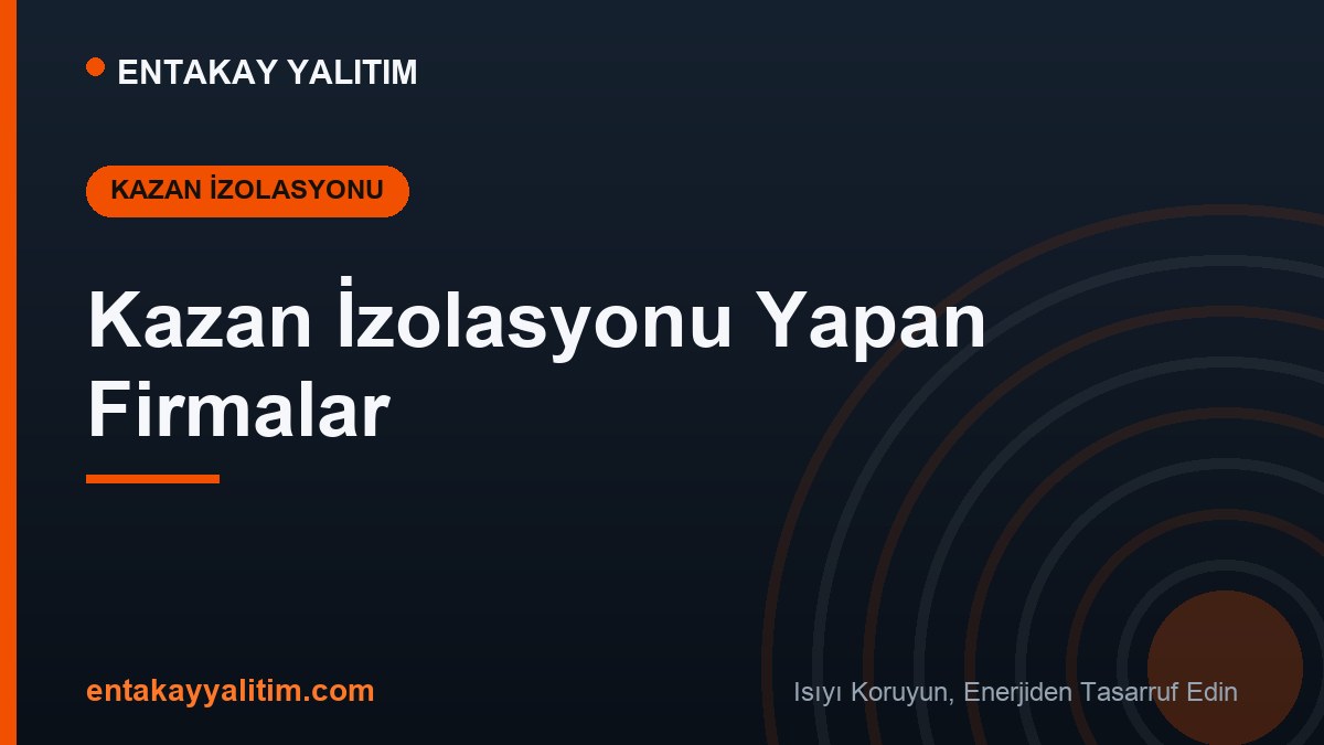 Kazan İzolasyonu Yapan Firmalar