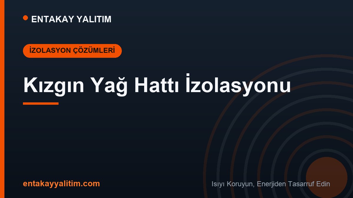 Kızgın Yağ Hattı İzolasyonu