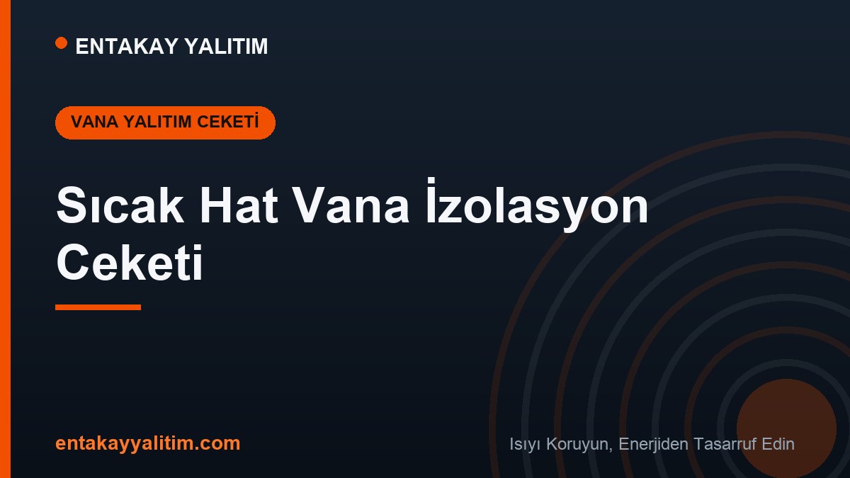 Sıcak Hat Vana İzolasyon Ceketi