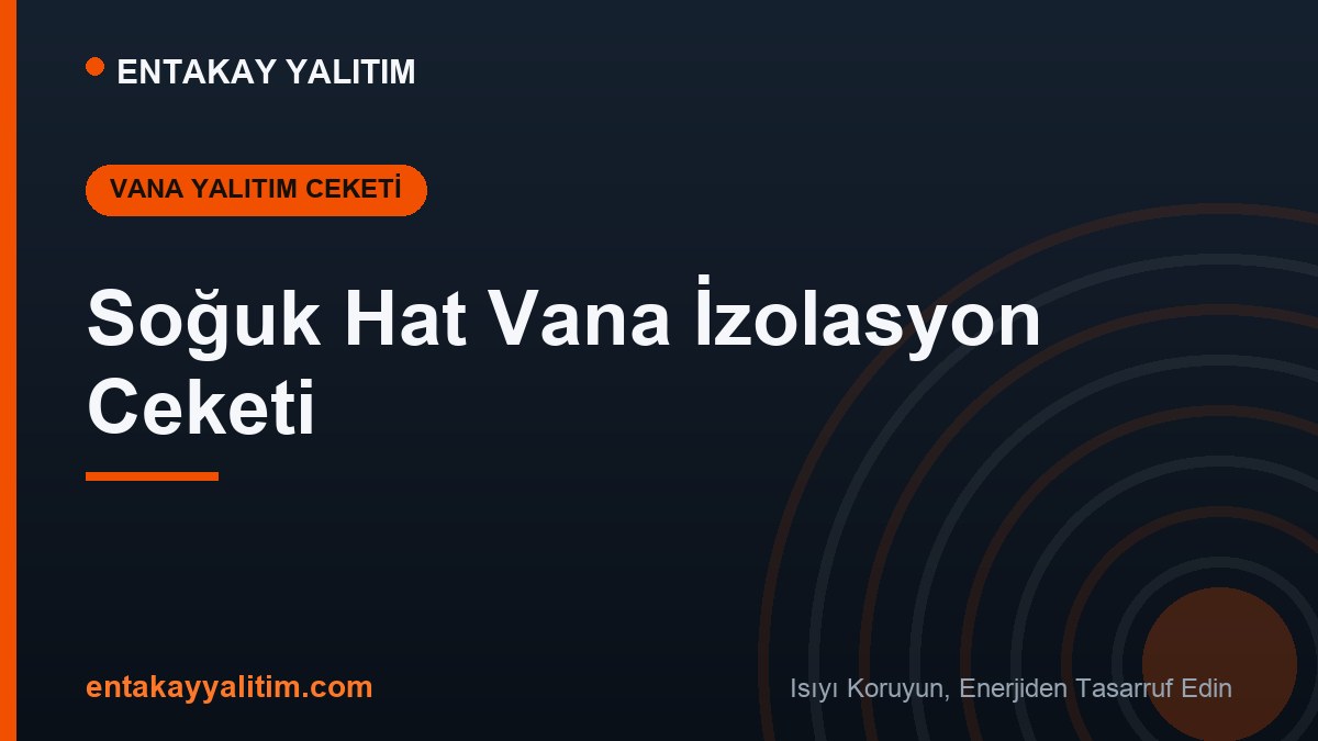 Soğuk Hat Vana İzolasyon Ceketi