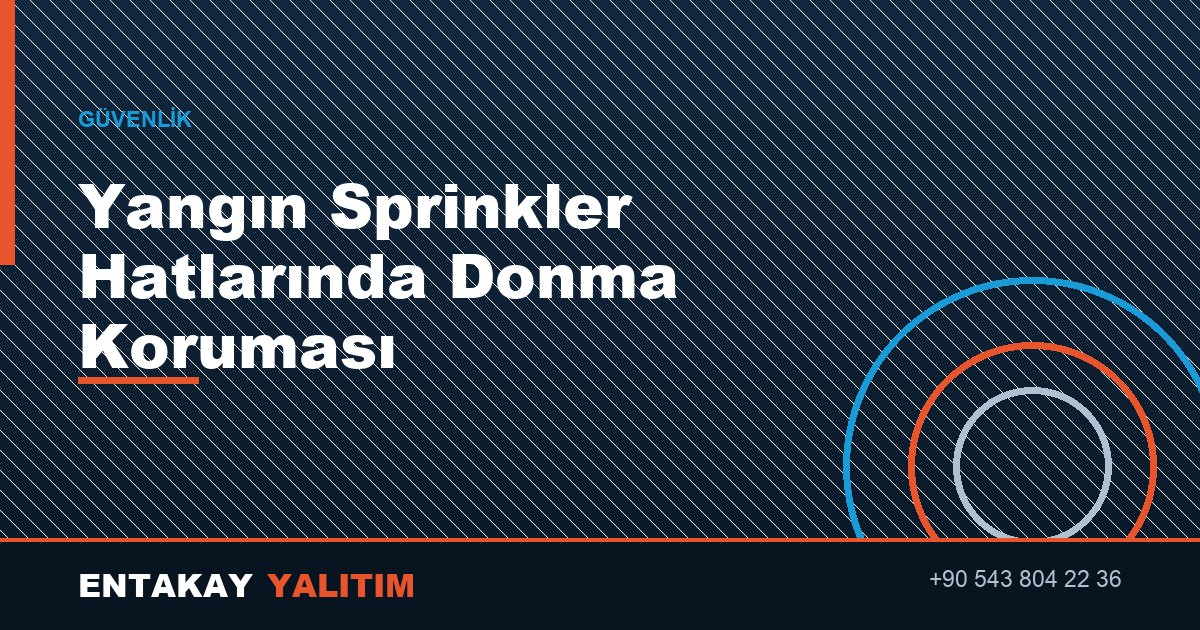 Yangın Sprinkler Hatlarında Donmaya Karşı Koruma Sistemi