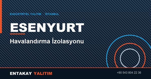 Esenyurt Havalandırma İzolasyonu