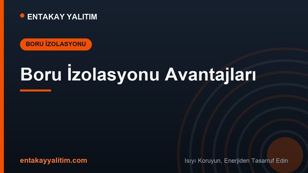 Boru İzolasyonu Avantajları
