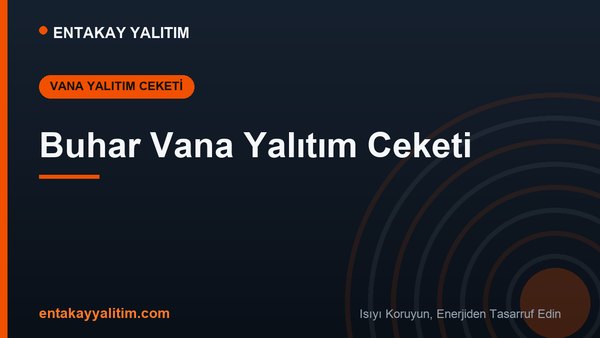 Buhar Vana Yalıtım Ceketi