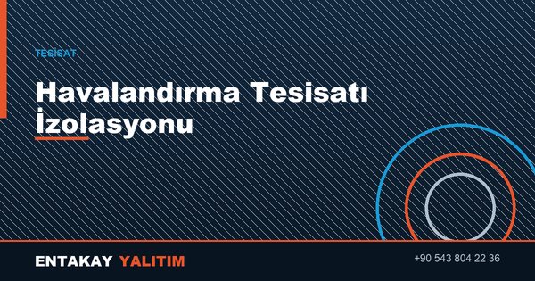 Havalandırma Tesisatı İzolasyonu