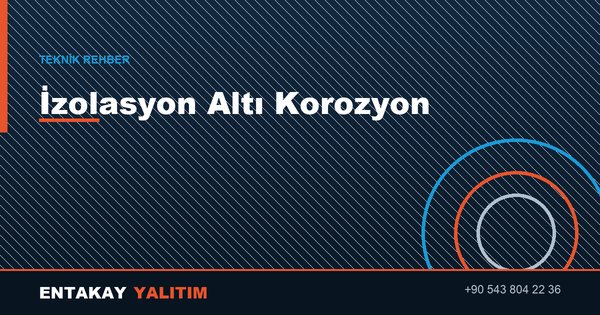 İzolasyon Altı Korozyon (CUI) Nedir, Nasıl Önlenir?