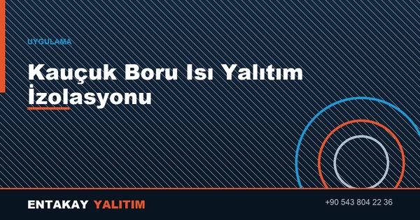 Kauçuk Boru Isı Yalıtım İzolasyonu