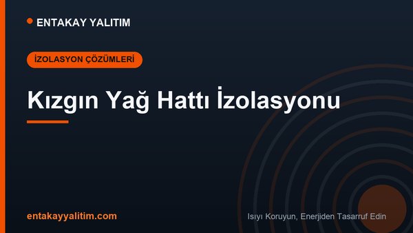 Kızgın Yağ Hattı İzolasyonu