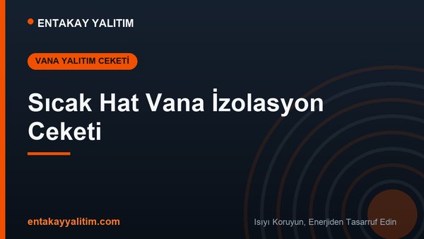 Sıcak Hat Vana İzolasyon Ceketi