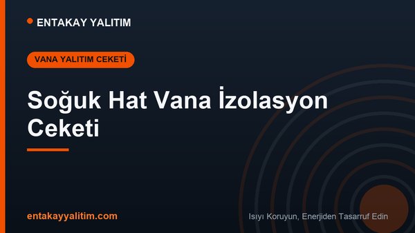 Soğuk Hat Vana İzolasyon Ceketi